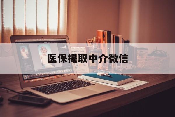 肇庆医保提取中介微信(微信医保小程序提现是真的么)