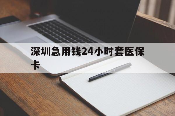 肇庆深圳急用钱24小时套医保卡(去药店直接说套医保卡)