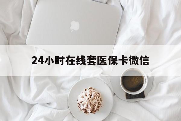 肇庆24小时在线套医保卡微信(200到500的小额医保提取)