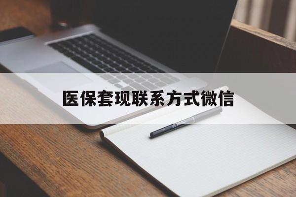 肇庆医保套现联系方式微信(医保套现的联系方式)