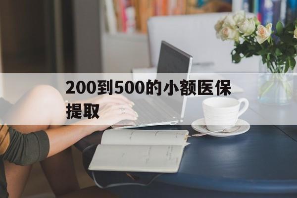 肇庆200到500的小额医保提取(医保小额取现)