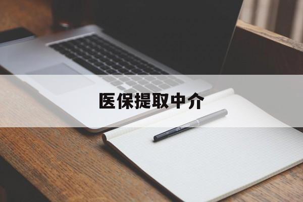 肇庆医保提取中介(医保提取中介怎么联系)