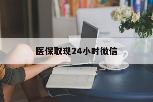 肇庆医保取现24小时微信(24小时医保取现回收商家)